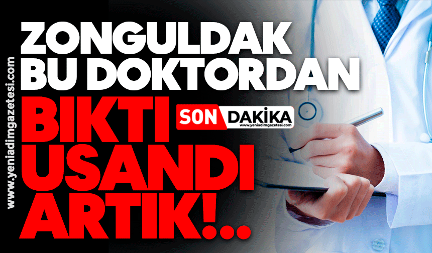 Zonguldak bu doktordan bıktı usandı artık!
