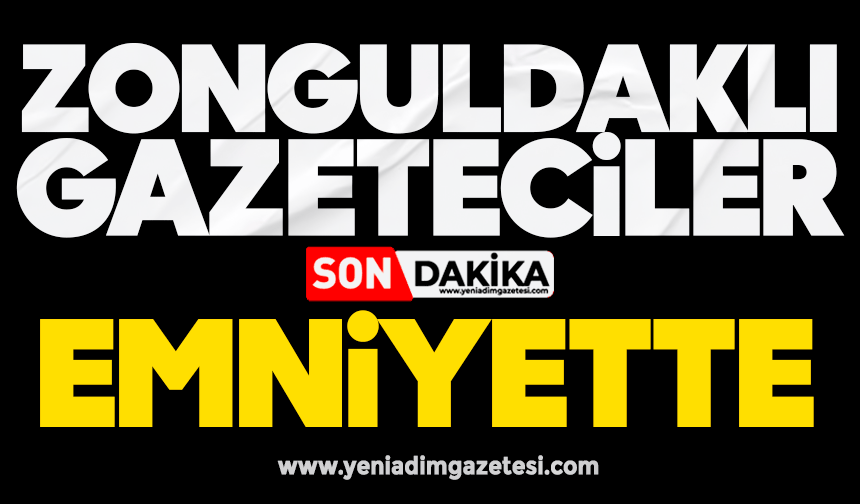 Zonguldaklı gazeteciler emniyette