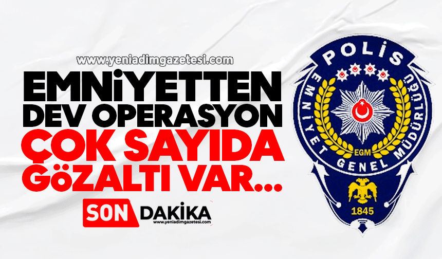 Emniyetten dev operasyon: Çok sayıda gözaltı var...