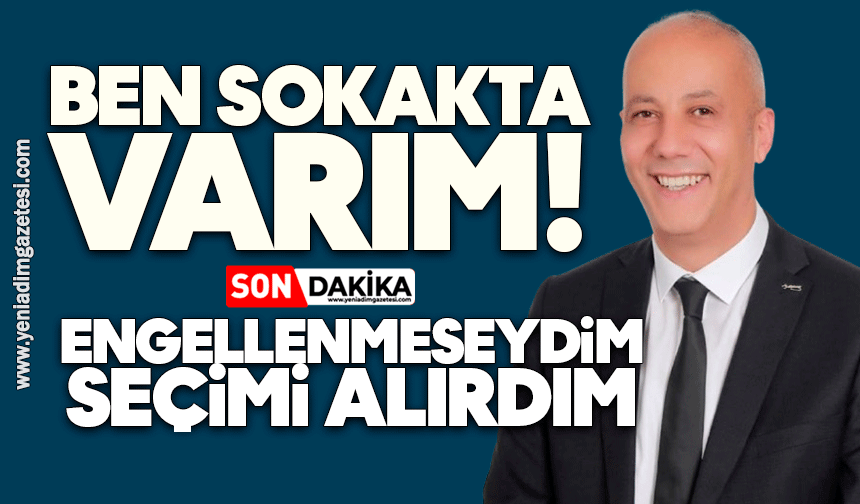 Ben sokakta varım! Engellenmeseydim seçimi alırdım