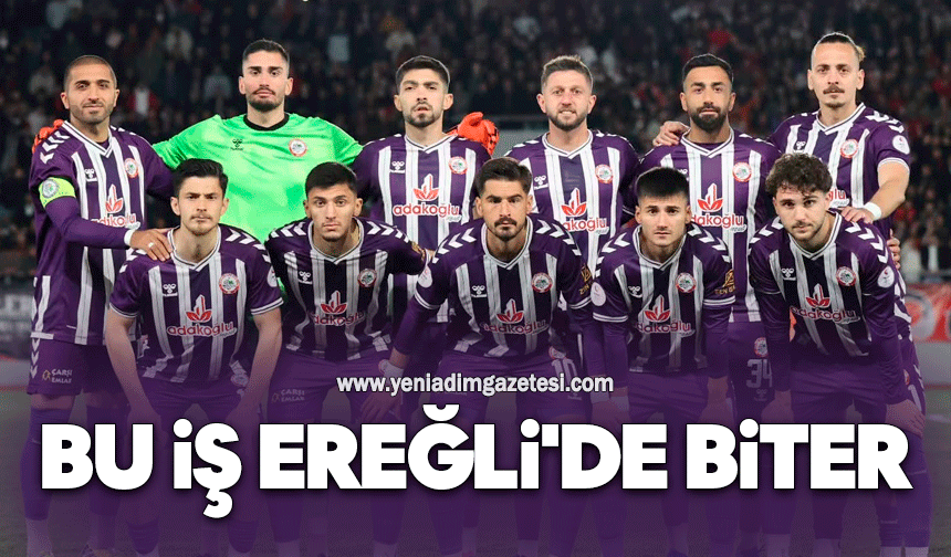 Bu iş Ereğli'de biter