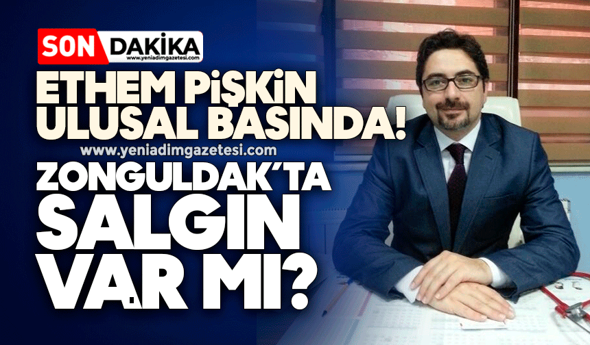 Ethem Pişkin ulusal basında! Zonguldak’ta salgın var mı?