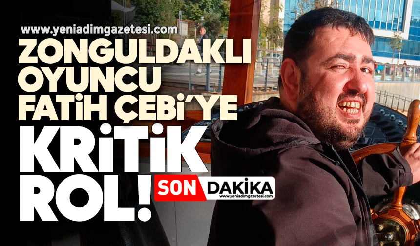 Zonguldaklı oyuncu Fatih Çebi’ye kritik rol