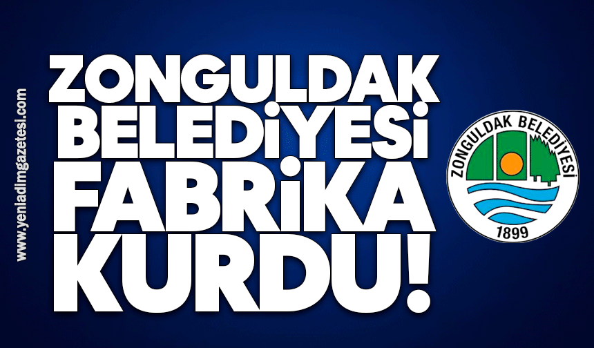 Zonguldak Belediyesi fabrika kurdu!