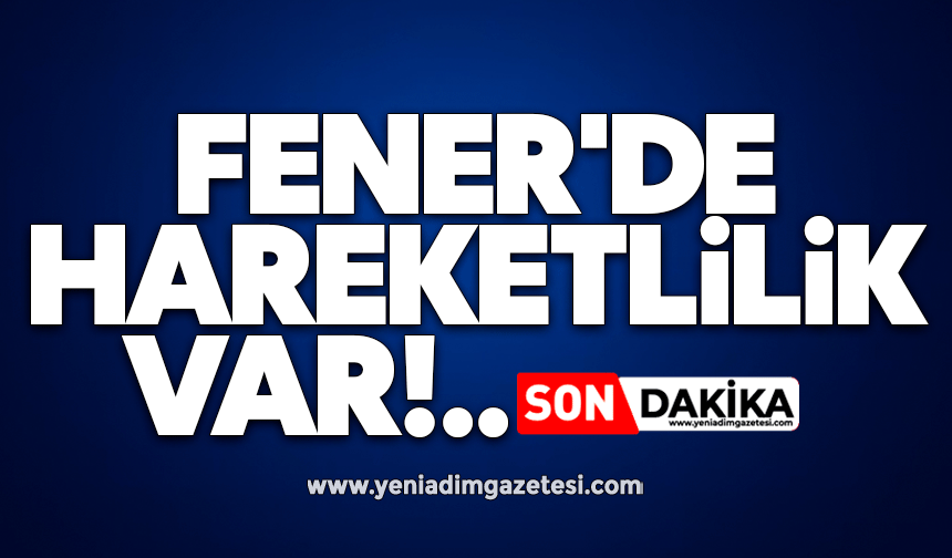 Fener'de hareketlilik var