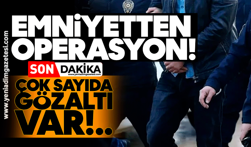Emniyetten operasyon! Çok sayıda gözaltı var