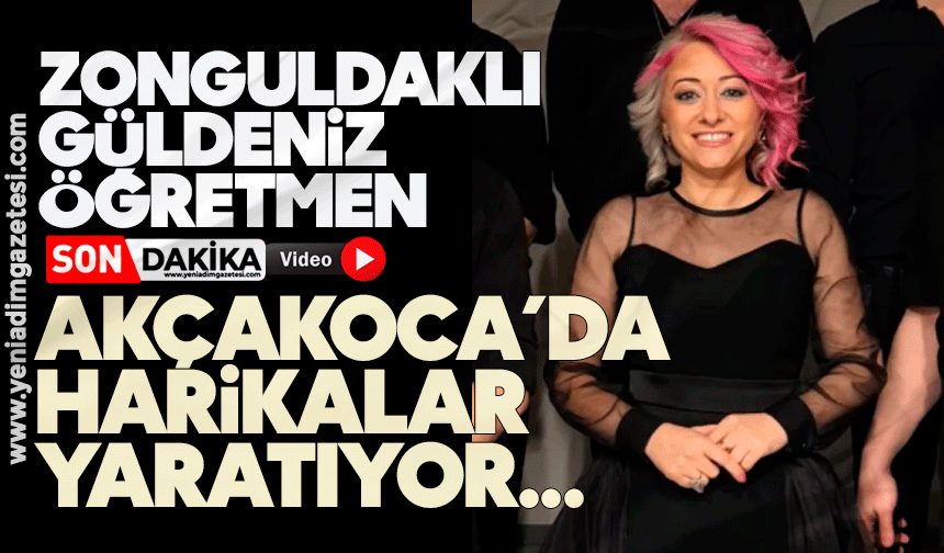 Zonguldaklı Güldeniz öğretmen Akçakoca’da harikalar yaratıyor