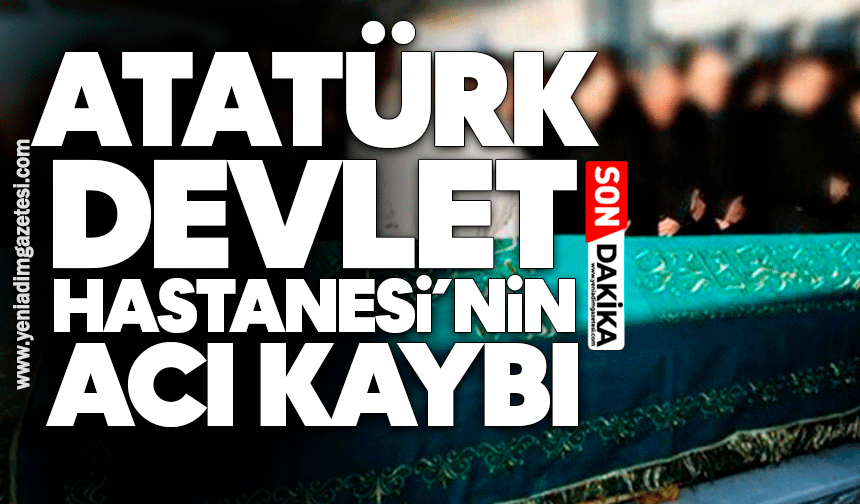Atatürk Devlet Hastanesi’nin acı kaybı