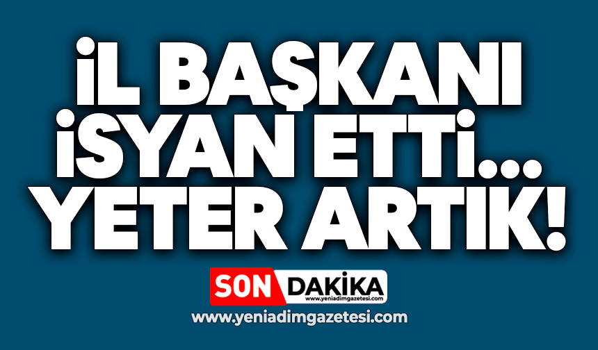 İl Başkanı isyan etti: Yeter artık!