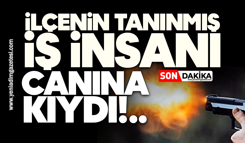 İlçenin tanınmış iş insanı canına kıydı