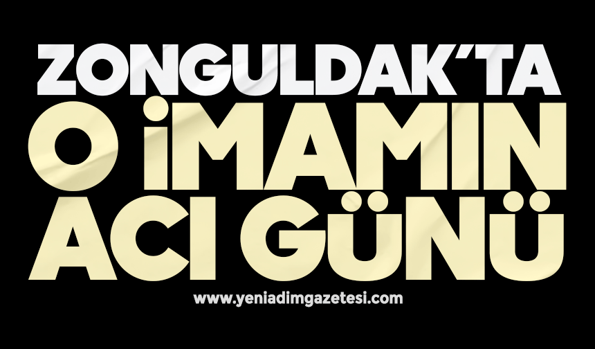 Zonguldak’ta o imamın acı günü