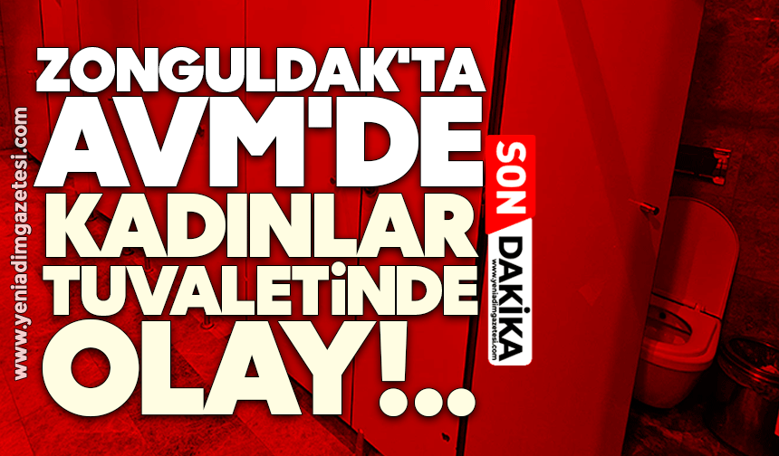 Zonguldak'ta AVM'de kadınlar tuvaletinde olay!
