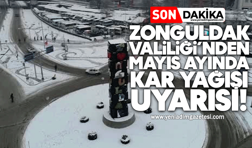 Zonguldak Valiliği’nden Mayıs ayında kar yağışı uyarısı!