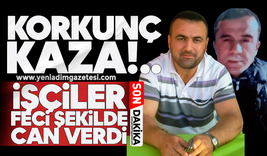 Korkunç kaza! 3 işçi feci şekilde can verdi