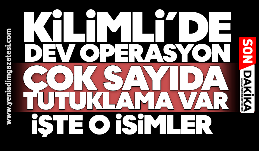 Kilimli’de dev operasyon! Çok sayıda tutuklama var: İşte o isimler