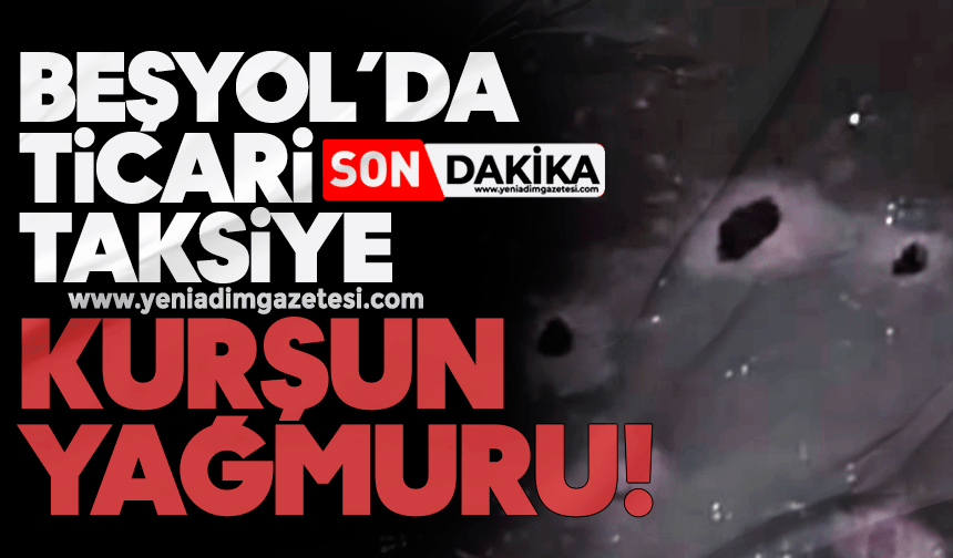 Beşyol'da ticari taksiye kurşun yağmuru