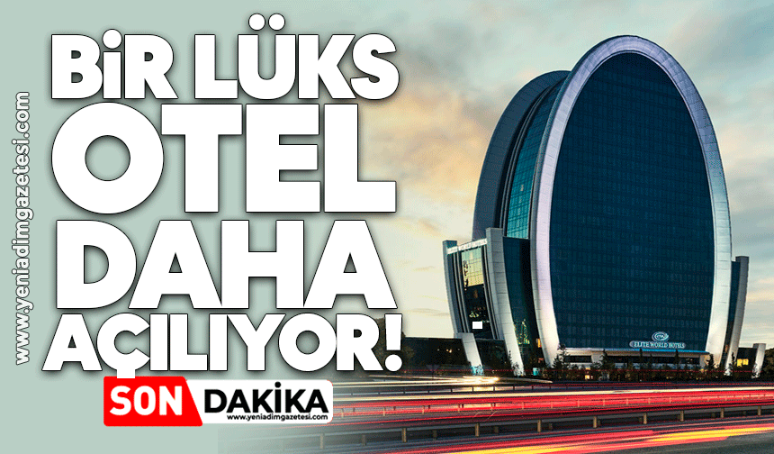 Bir lüks otel daha açılıyor!