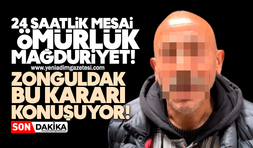 24 saatlik mesai, ömürlük mağduriyet: Zonguldak bu kararı konuşuyor!