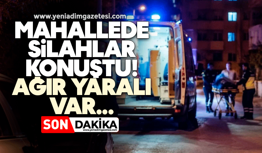 Mahallede silahlar konuştu: Ağır yaralı var