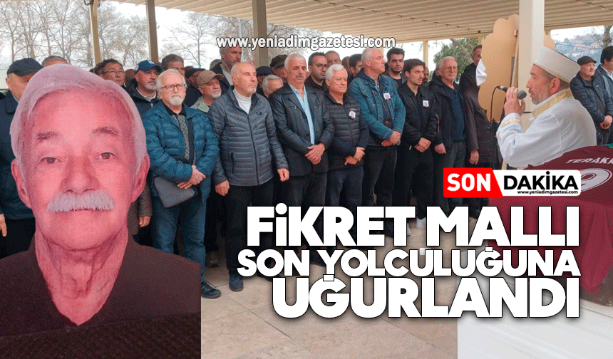 Fikret Mallı son yolculuğuna uğurlandı