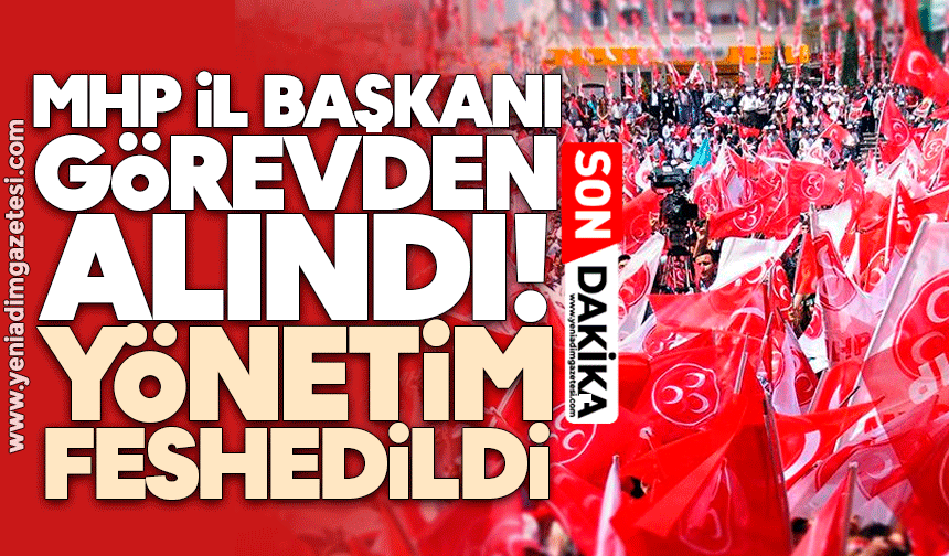 MHP İl Başkanı görevden alındı! Yönetim feshedildi