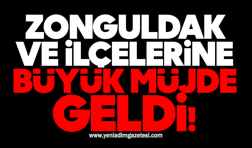 Zonguldak ve ilçelerine büyük müjde geldi!