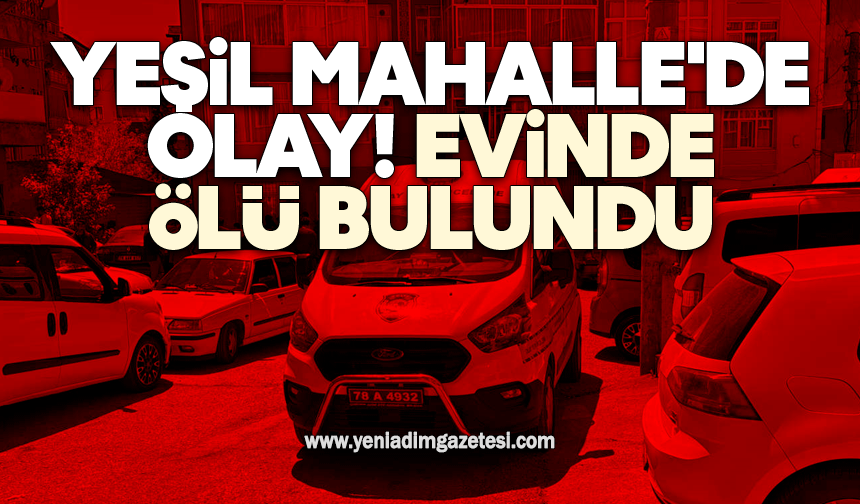 Yeşil Mahalle'de olay! Evinde ölü bulundu