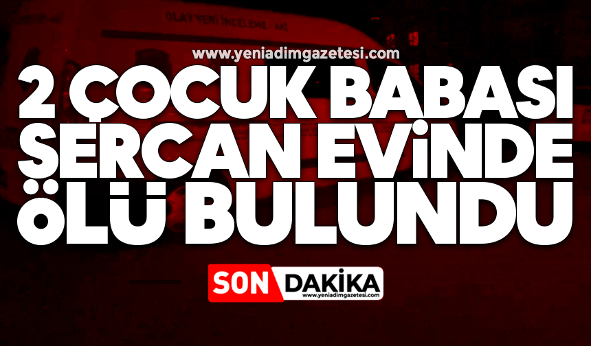 2 çocuk babası Sercan, evinde ölü bulundu