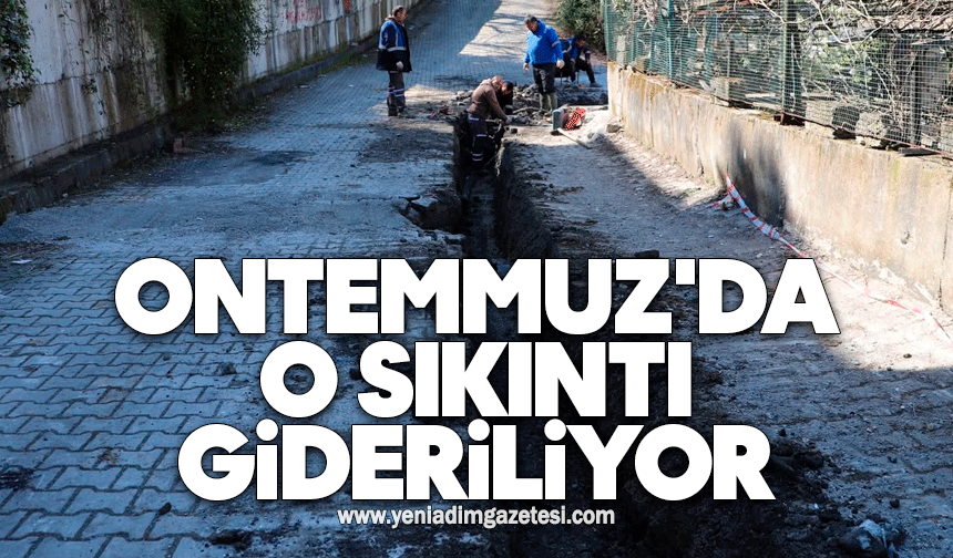 Ontemmuz'da o sıkıntı gideriliyor