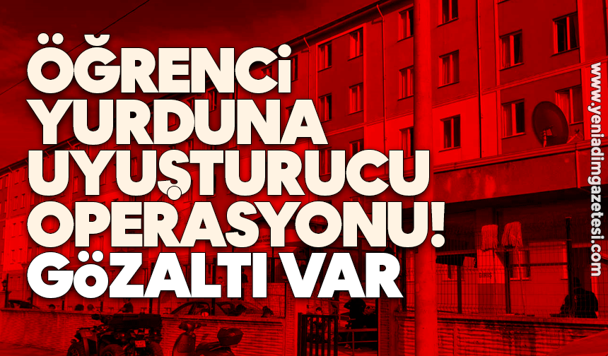 Öğrenci yurduna uyuşturucu operasyonu: Gözaltı var