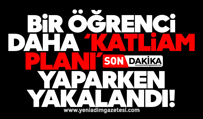 Bir öğrenci daha ‘katliam planı’ yaparken yakalandı!