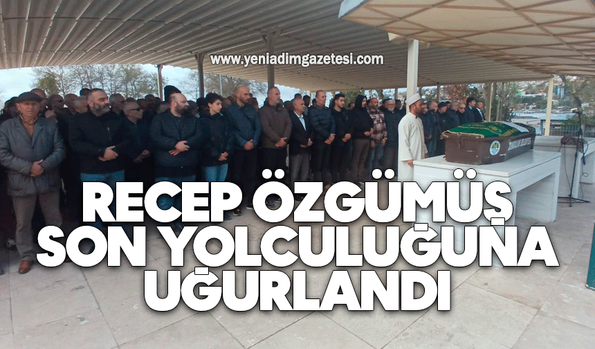 Recep Özgümüş son yolculuğuna dualarla uğurlandı