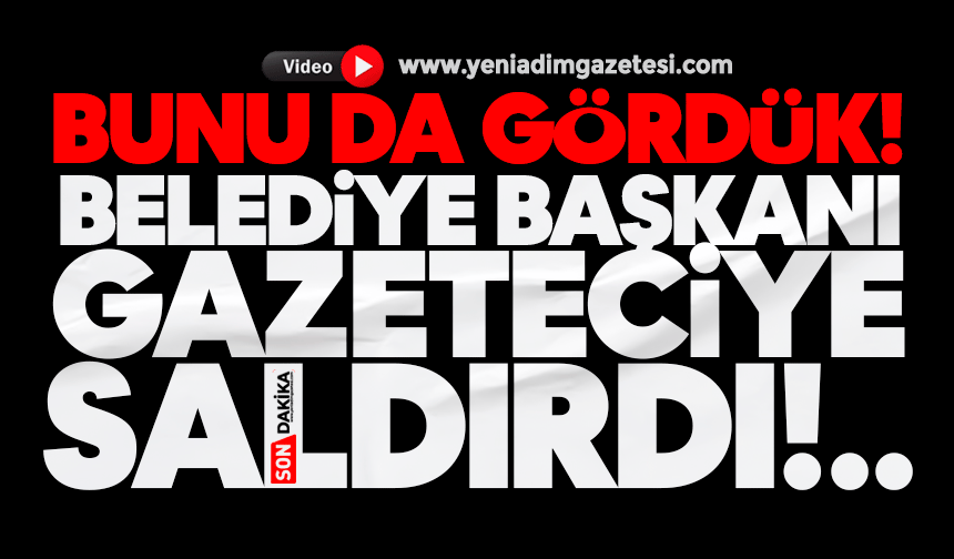Bunu da gördük: Belediye Başkanı gazeteciye saldırdı!