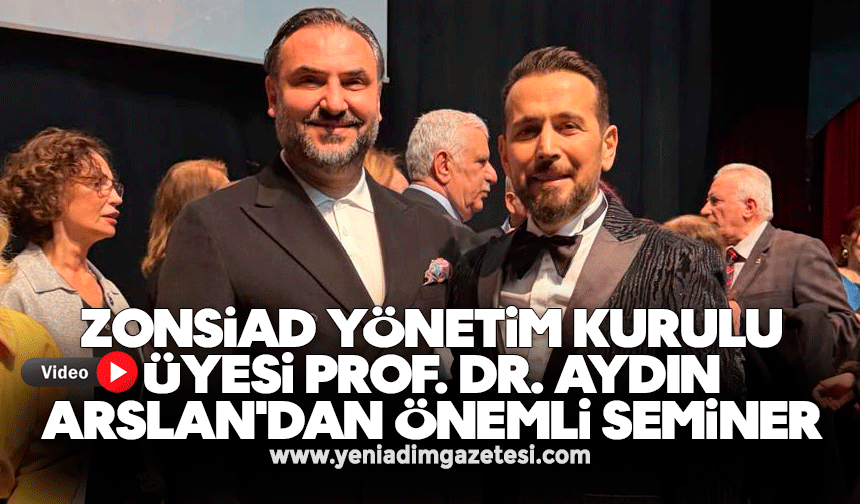 ZONSİAD Yönetim Kurulu Üyesi Prof. Dr. Aydın Arslan'dan önemli seminer