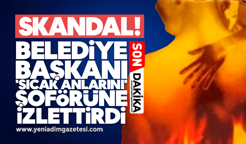 Skandal! Belediye başkanı 'sıcak anlarını' şoförüne izlettirdi