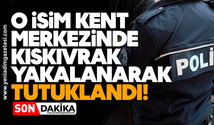 O isim kent merkezinde kıskıvrak yakalanarak tutuklandı!