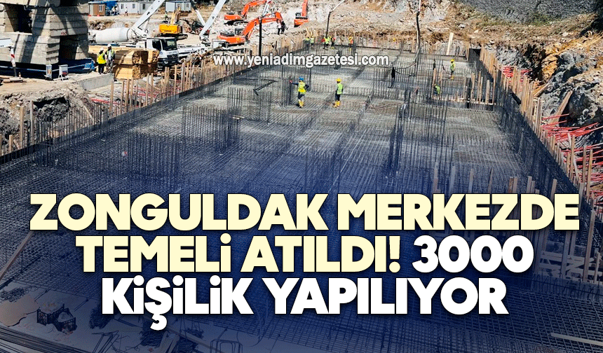 Zonguldak'ta temeli atıldı! 3000 kişilik yapılıyor