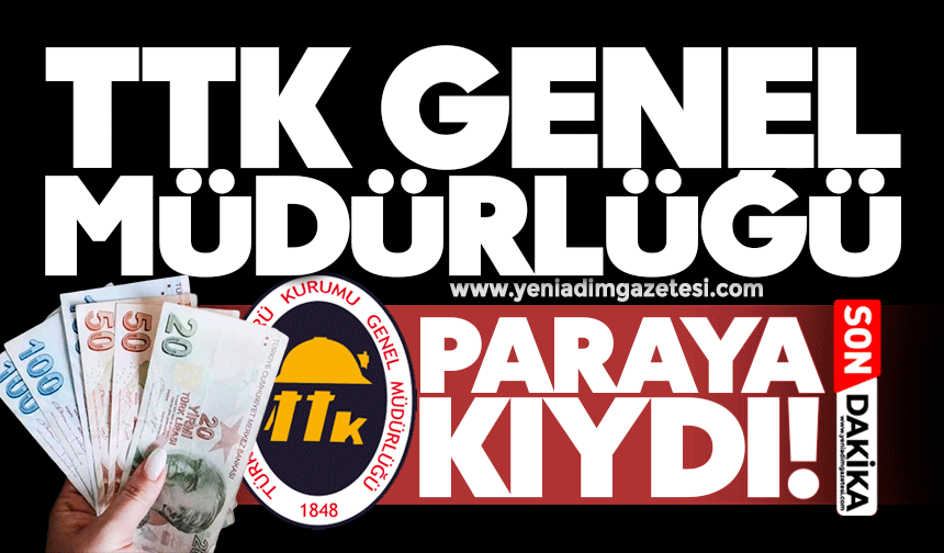 TTK Genel Müdürlüğü paraya kıydı!