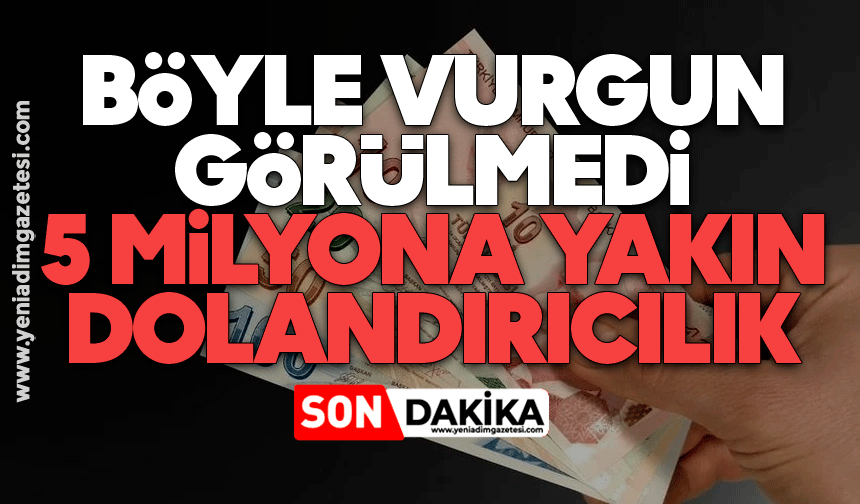 Böyle vurgun görülmedi: 5 milyona yakın dolandırıcılık