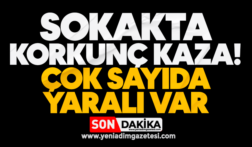 Sokakta korkunç kaza: Çok sayıda yaralı var