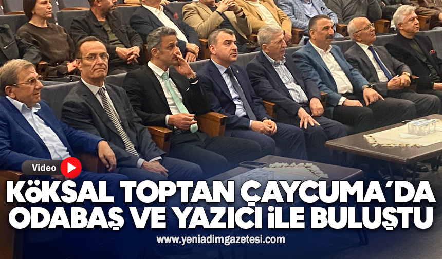Köksal Toptan Çaycuma'da Odabaş ve Yazıcı ile buluştu