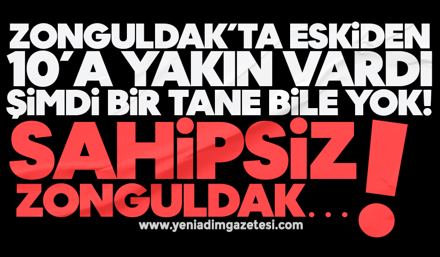 Zonguldak’ta eskiden 10’a yakın vardı, şimdi bir tane bile yok! Sahipsiz Zonguldak…