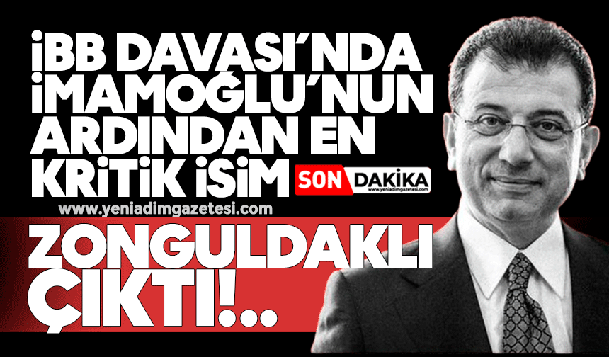 İBB Davası’nın kilit ismi Zonguldaklı çıktı