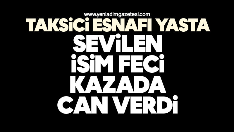 Taksici esnafı yasta: Sevilen isim feci kazada can verdi
