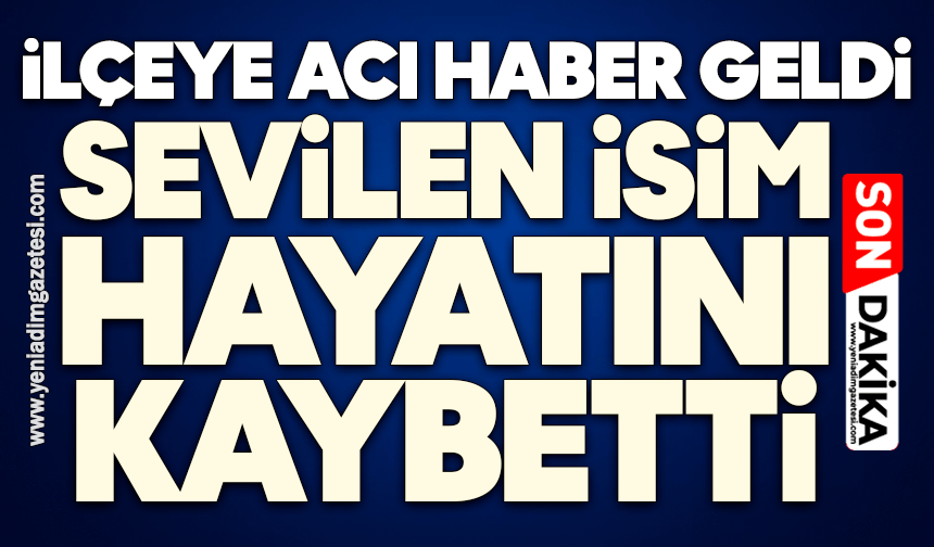 İlçeye acı haber geldi: Sevilen isim hayatını kaybetti