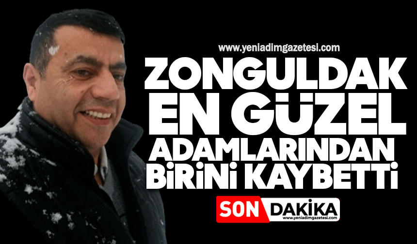 “Zonguldak en güzel adamlarından birini kaybetti”