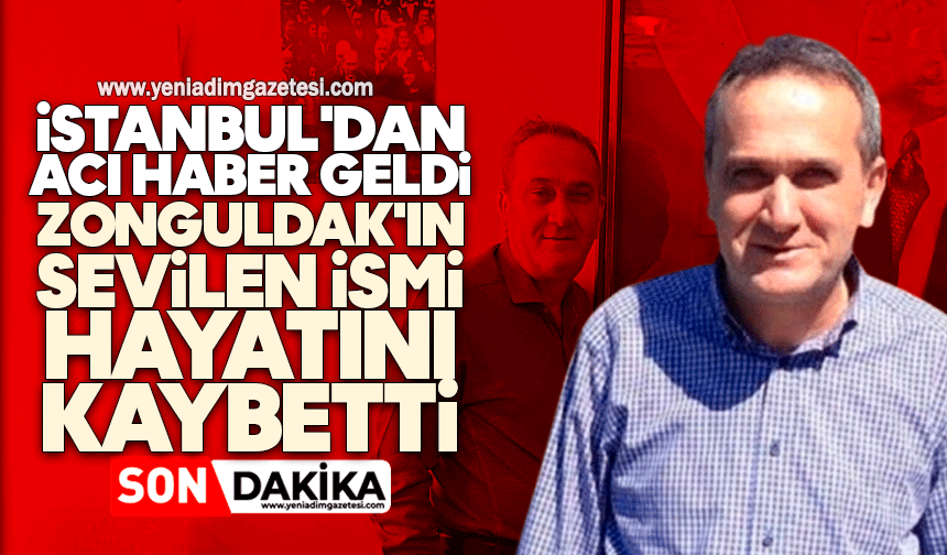 İstanbul'dan acı haber geldi: Zonguldak'ın sevilen ismi hayatını kaybetti