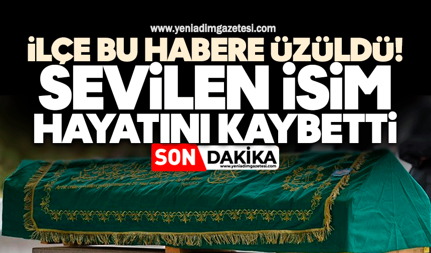 İlçe bu habere üzüldü: Sevilen isim hayatını kaybetti