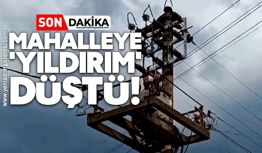 Mahalleye 'yıldırım' düştü!