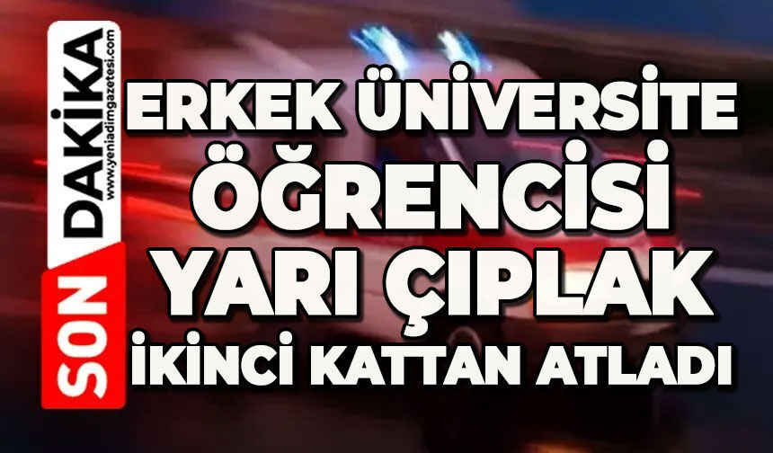 Üniversite öğrencisi yarı çıplak ikinci kattan atladı